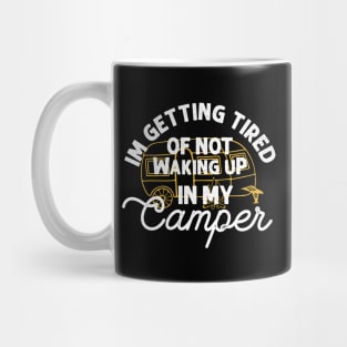 I'm getting tired of not waking up in my camper Mug